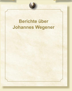 Berichte über  Johannes Wegener