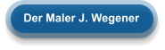Der Maler J. Wegener