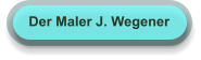 Der Maler J. Wegener